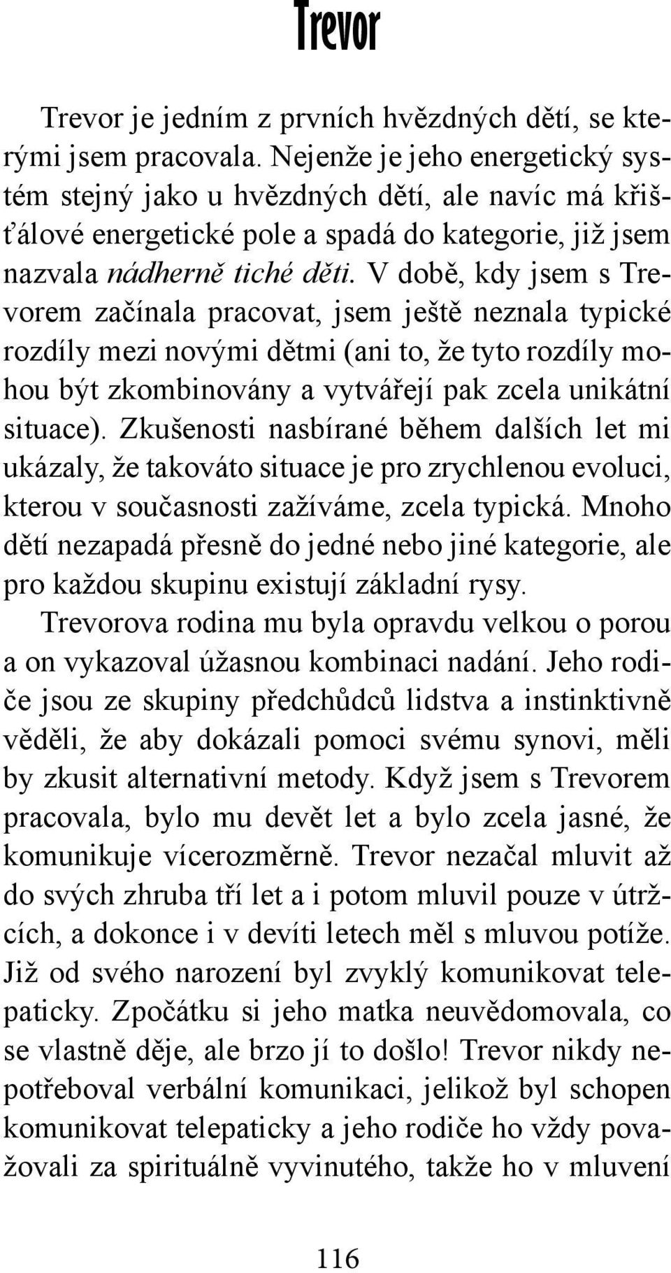 V době, kdy jsem s Trevorem začínala pracovat, jsem ještě neznala typické rozdíly mezi novými dětmi (ani to, že tyto rozdíly mohou být zkombinovány a vytvářejí pak zcela unikátní situace).