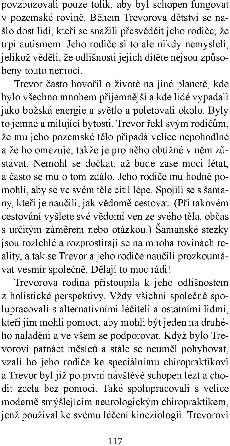 Trevor často hovořil o životě na jiné planetě, kde bylo všechno mnohem příjemnější a kde lidé vypadali jako božská energie a světlo a poletovali okolo. Byly to jemné a milující bytosti.