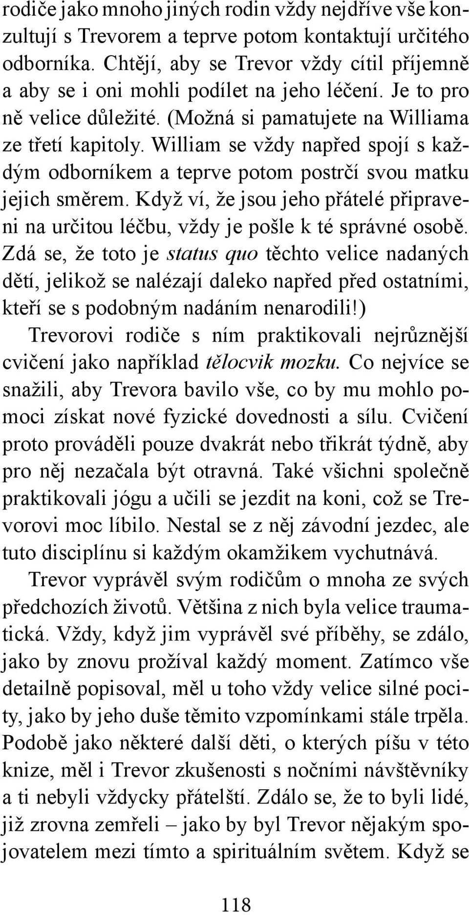 William se vždy napřed spojí s každým odborníkem a teprve potom postrčí svou matku jejich směrem. Když ví, že jsou jeho přátelé připraveni na určitou léčbu, vždy je pošle k té správné osobě.