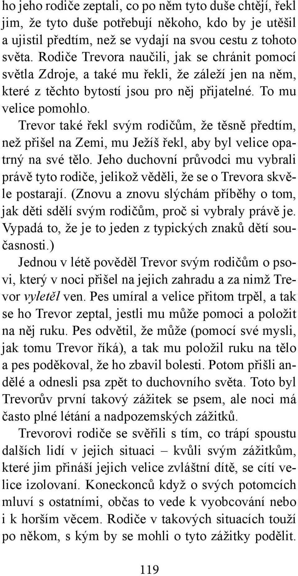 Trevor také řekl svým rodičům, že těsně předtím, než přišel na Zemi, mu Ježíš řekl, aby byl velice opatrný na své tělo.