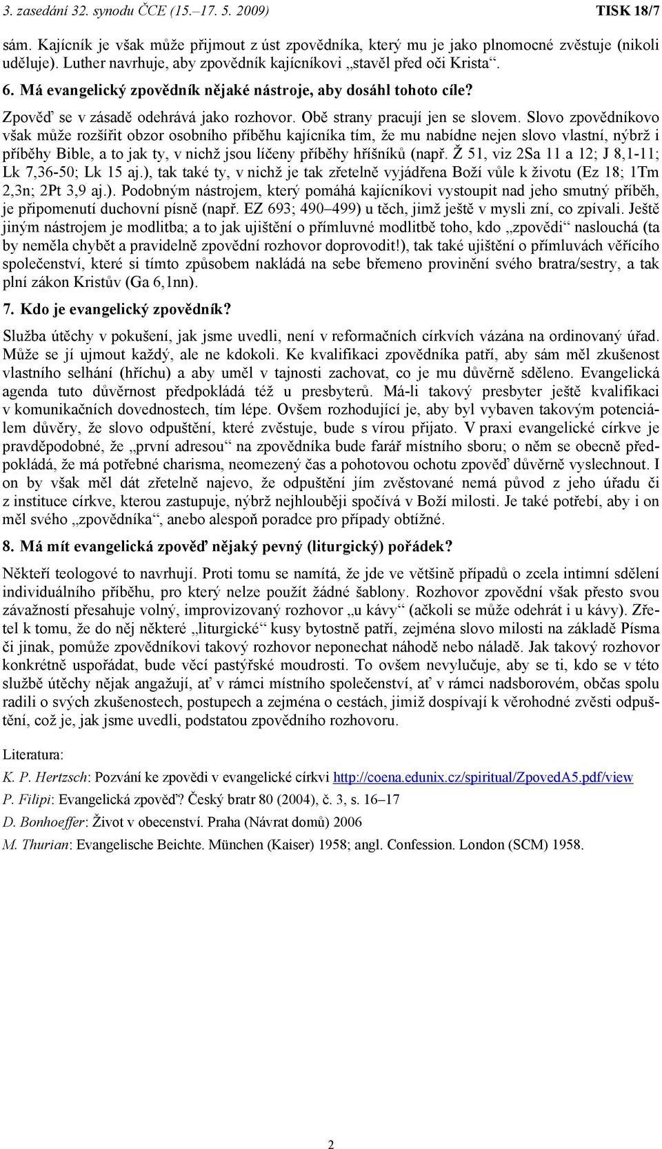 Slovo zpovědníkovo však může rozšířit obzor osobního příběhu kajícníka tím, že mu nabídne nejen slovo vlastní, nýbrž i příběhy Bible, a to jak ty, v nichž jsou líčeny příběhy hříšníků (např.