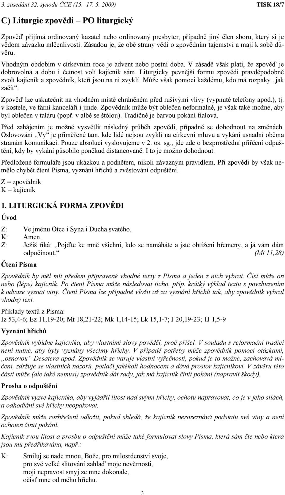 V zásadě však platí, že zpověď je dobrovolná a dobu i četnost volí kajícník sám. Liturgicky pevnější formu zpovědi pravděpodobně zvolí kajícník a zpovědník, kteří jsou na ni zvyklí.