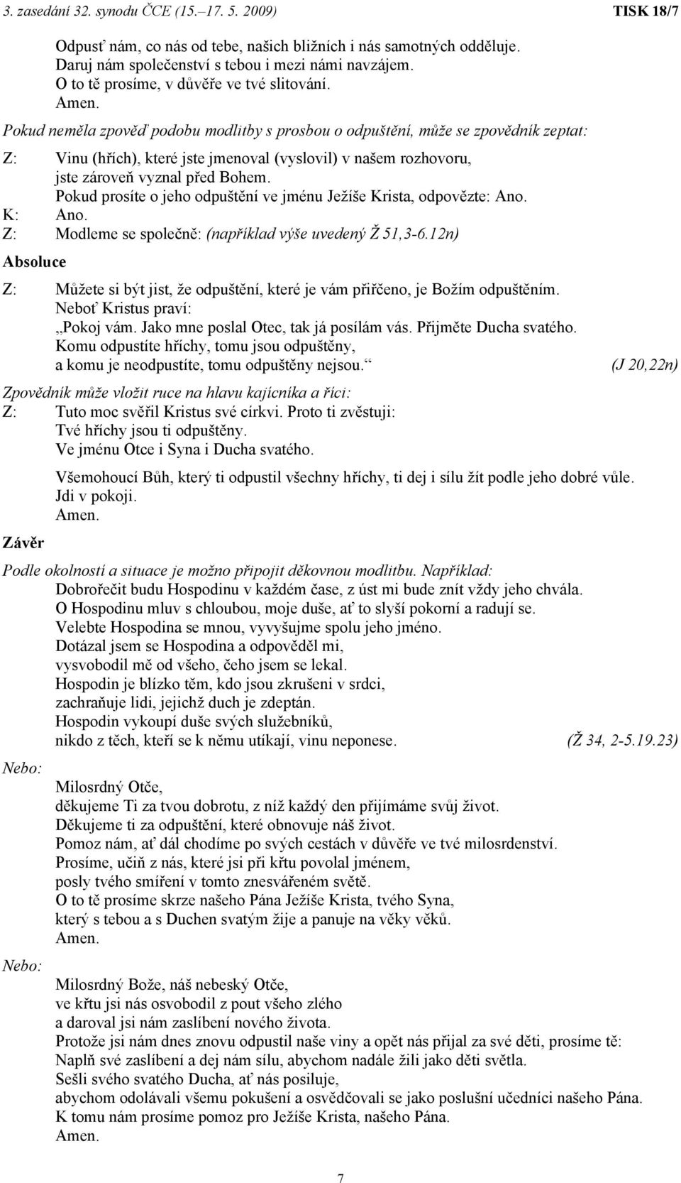 Pokud prosíte o jeho odpuštění ve jménu Ježíše Krista, odpovězte: Ano. K: Ano. Z: Modleme se společně: (například výše uvedený Ž 51,3-6.