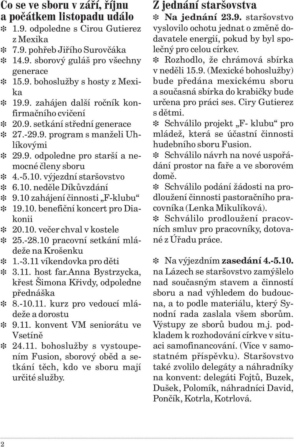 10. veèer chval v kostele 25.-28.10 pracovní setkání mládeže na Krošenku 1.-3.11 víkendovka pro dìti 3.11. host far.anna Bystrzycka, køest Šimona Køivdy, odpoledne pøednáška 8.-10.11. kurz pro vedoucí mládeže a dorostu 9.