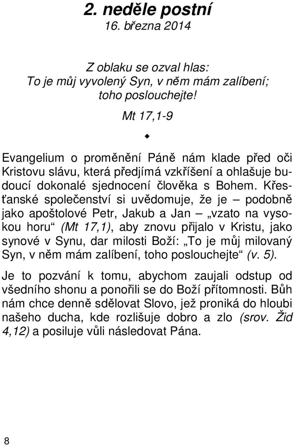 Křesťanské společenství si uvědomuje, že je podobně jako apoštolové Petr, Jakub a Jan vzato na vysokou horu (Mt 17,1), aby znovu přijalo v Kristu, jako synové v Synu, dar milosti Boží: To je