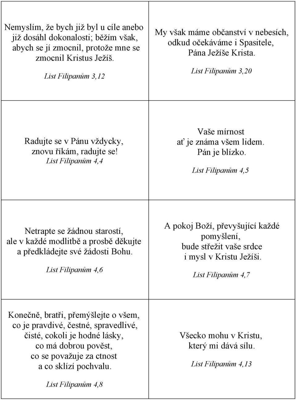 List Filipanům 4,4 Vaše mírnost ať je známa všem lidem. Pán je blízko. List Filipanům 4,5 Netrapte se žádnou starostí, ale v každé modlitbě a prosbě děkujte a předkládejte své žádosti Bohu.