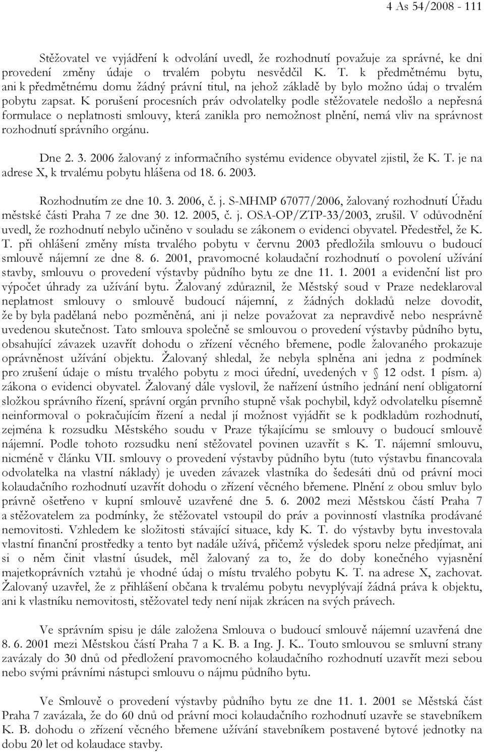 K porušení procesních práv odvolatelky podle stěžovatele nedošlo a nepřesná formulace o neplatnosti smlouvy, která zanikla pro nemožnost plnění, nemá vliv na správnost rozhodnutí správního orgánu.