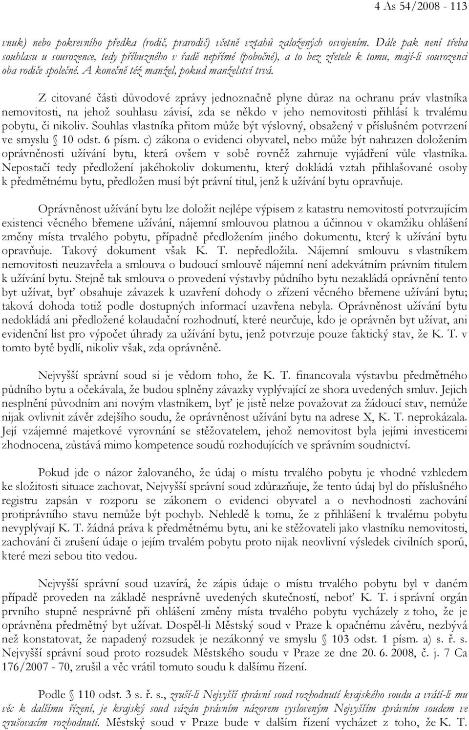 Z citované části důvodové zprávy jednoznačně plyne důraz na ochranu práv vlastníka nemovitosti, na jehož souhlasu závisí, zda se někdo v jeho nemovitosti přihlásí k trvalému pobytu, či nikoliv.