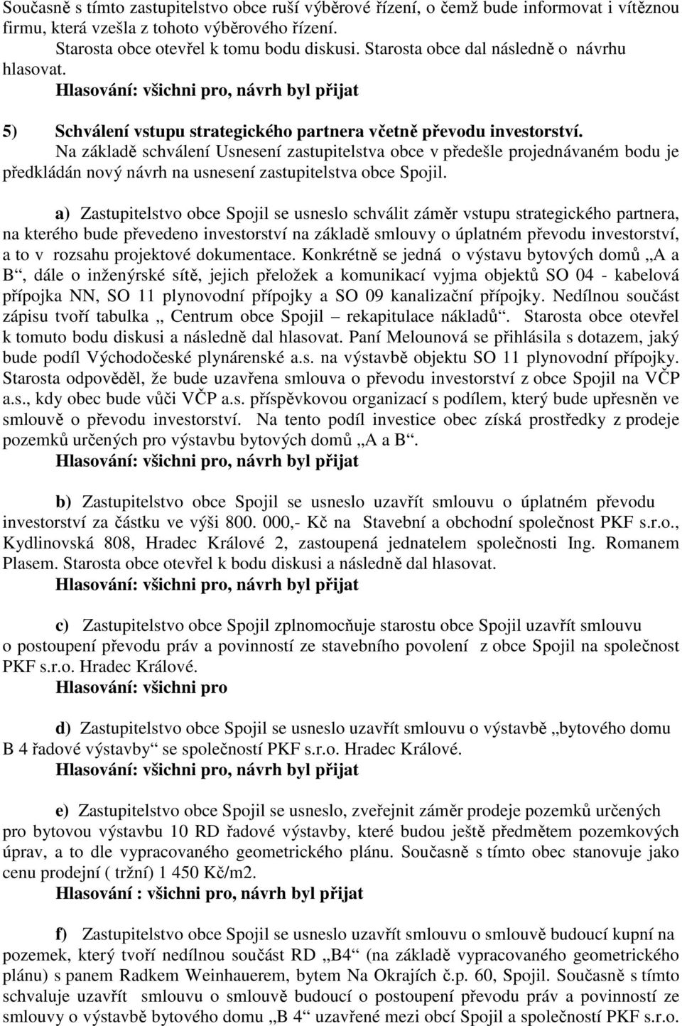 Na základě schválení Usnesení zastupitelstva obce v předešle projednávaném bodu je předkládán nový návrh na usnesení zastupitelstva obce Spojil.