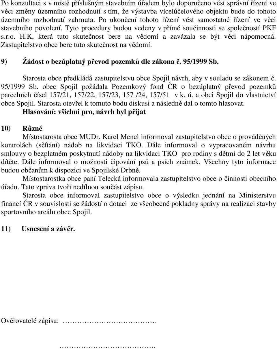 K, která tuto skutečnost bere na vědomí a zavázala se být věci nápomocná. Zastupitelstvo obce bere tuto skutečnost na vědomí. 9) Žádost o bezúplatný převod pozemků dle zákona č. 95/1999 Sb.