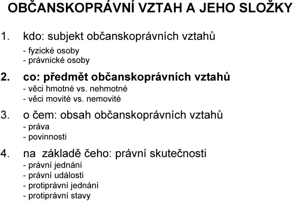 co: předmět občanskoprávních vztahů - věci hmotné vs. nehmotné - věci movité vs. nemovité 3.