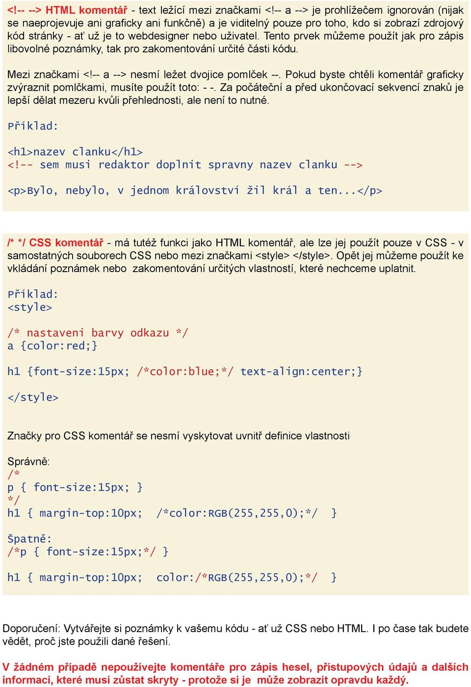 Tento prvek můžeme použít jak pro zápis libovolné poznámky, tak pro zakomentování určité části kódu. Mezi značkami <!-- a --> nesmí ležet dvojice pomlček --.