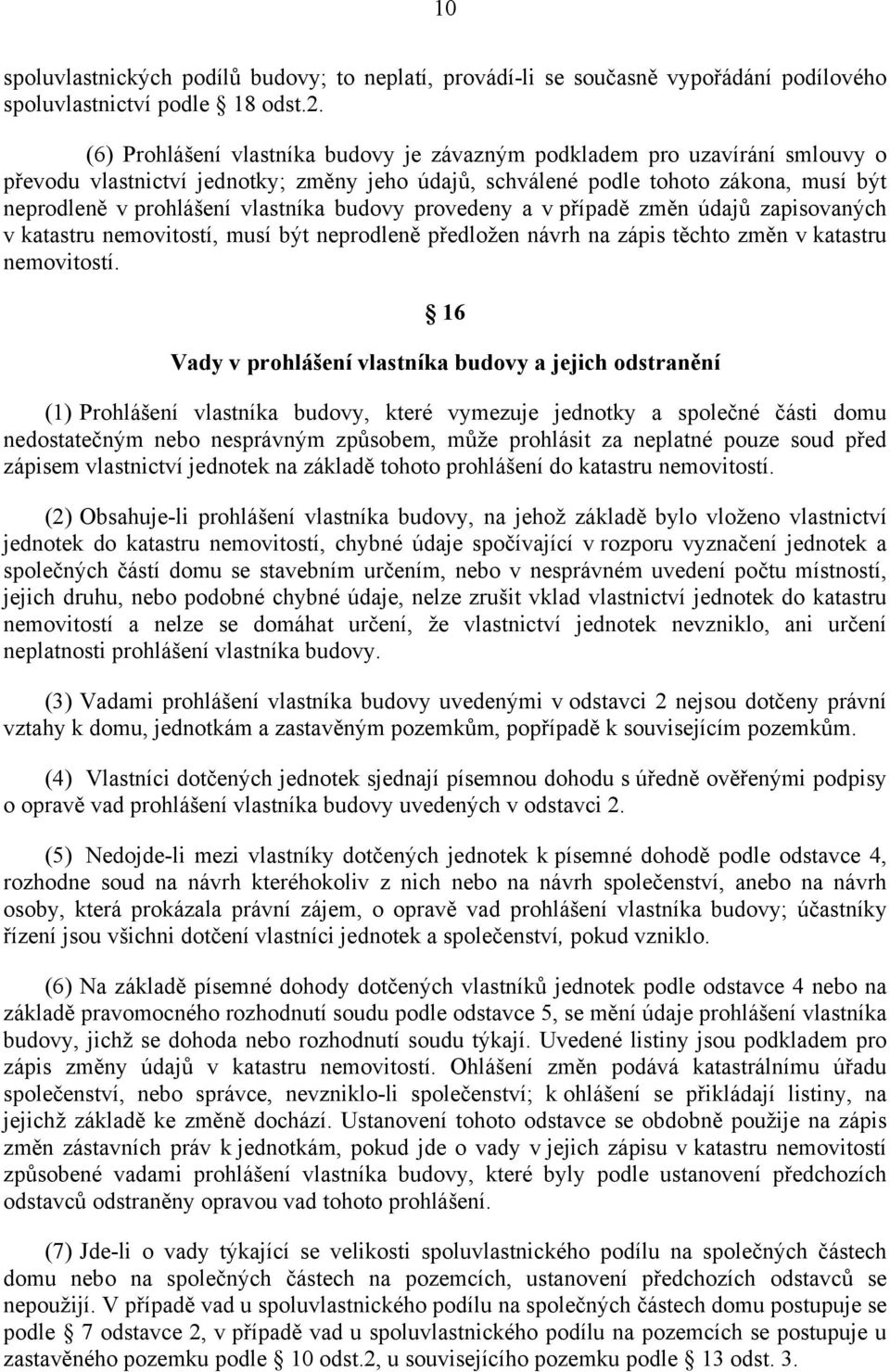 budovy provedeny a v případě změn údajů zapisovaných v katastru nemovitostí, musí být neprodleně předložen návrh na zápis těchto změn v katastru nemovitostí.