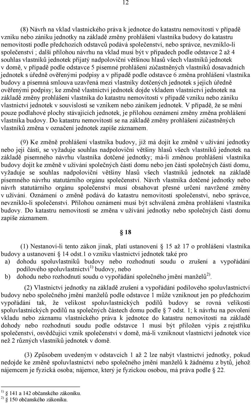 nadpoloviční většinou hlasů všech vlastníků jednotek v domě, v případě podle odstavce 5 písemné prohlášení zúčastněných vlastníků dosavadních jednotek s úředně ověřenými podpisy a v případě podle