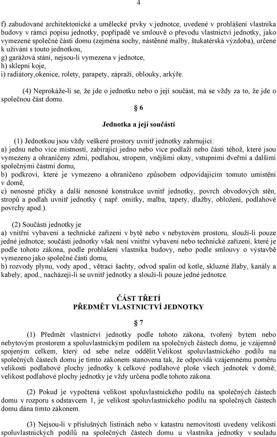 parapety, zápraží, oblouky, arkýře. (4) Neprokáže-li se, že jde o jednotku nebo o její součást, má se vždy za to, že jde o společnou část domu.