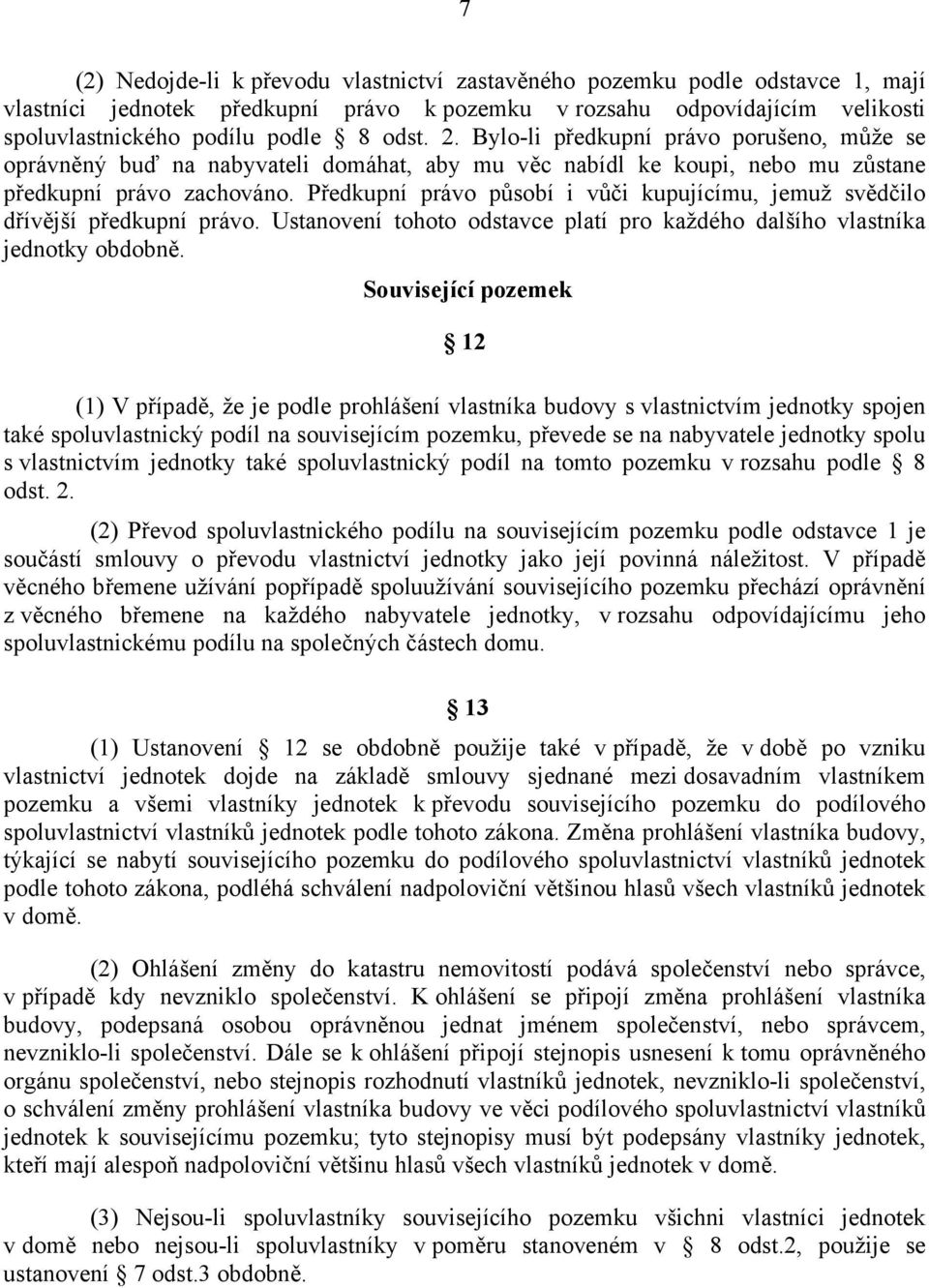 Předkupní právo působí i vůči kupujícímu, jemuž svědčilo dřívější předkupní právo. Ustanovení tohoto odstavce platí pro každého dalšího vlastníka jednotky obdobně.