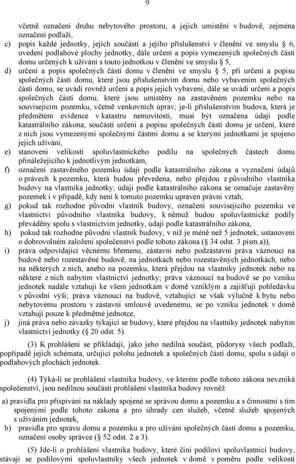 5; při určení a popisu společných částí domu, které jsou příslušenstvím domu nebo vybavením společných částí domu, se uvádí rovněž určení a popis jejich vybavení, dále se uvádí určení a popis