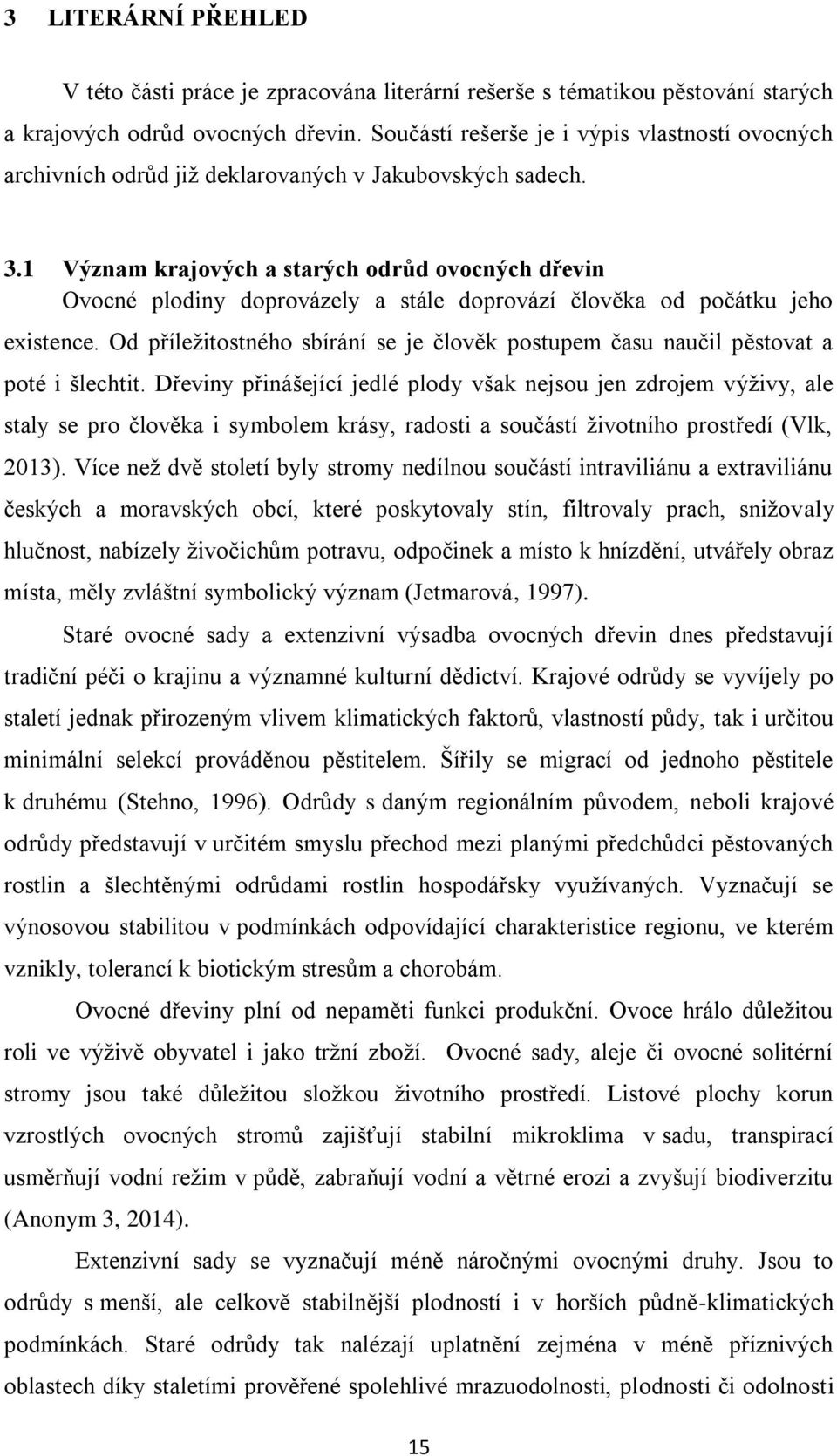 1 Význam krajových a starých odrůd ovocných dřevin Ovocné plodiny doprovázely a stále doprovází člověka od počátku jeho existence.