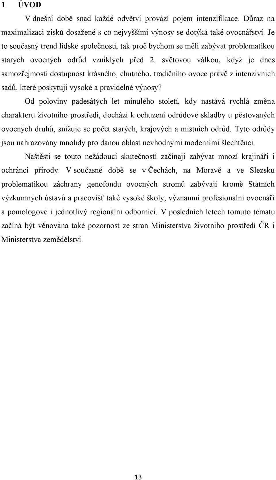 světovou válkou, když je dnes samozřejmostí dostupnost krásného, chutného, tradičního ovoce právě z intenzivních sadů, které poskytují vysoké a pravidelné výnosy?