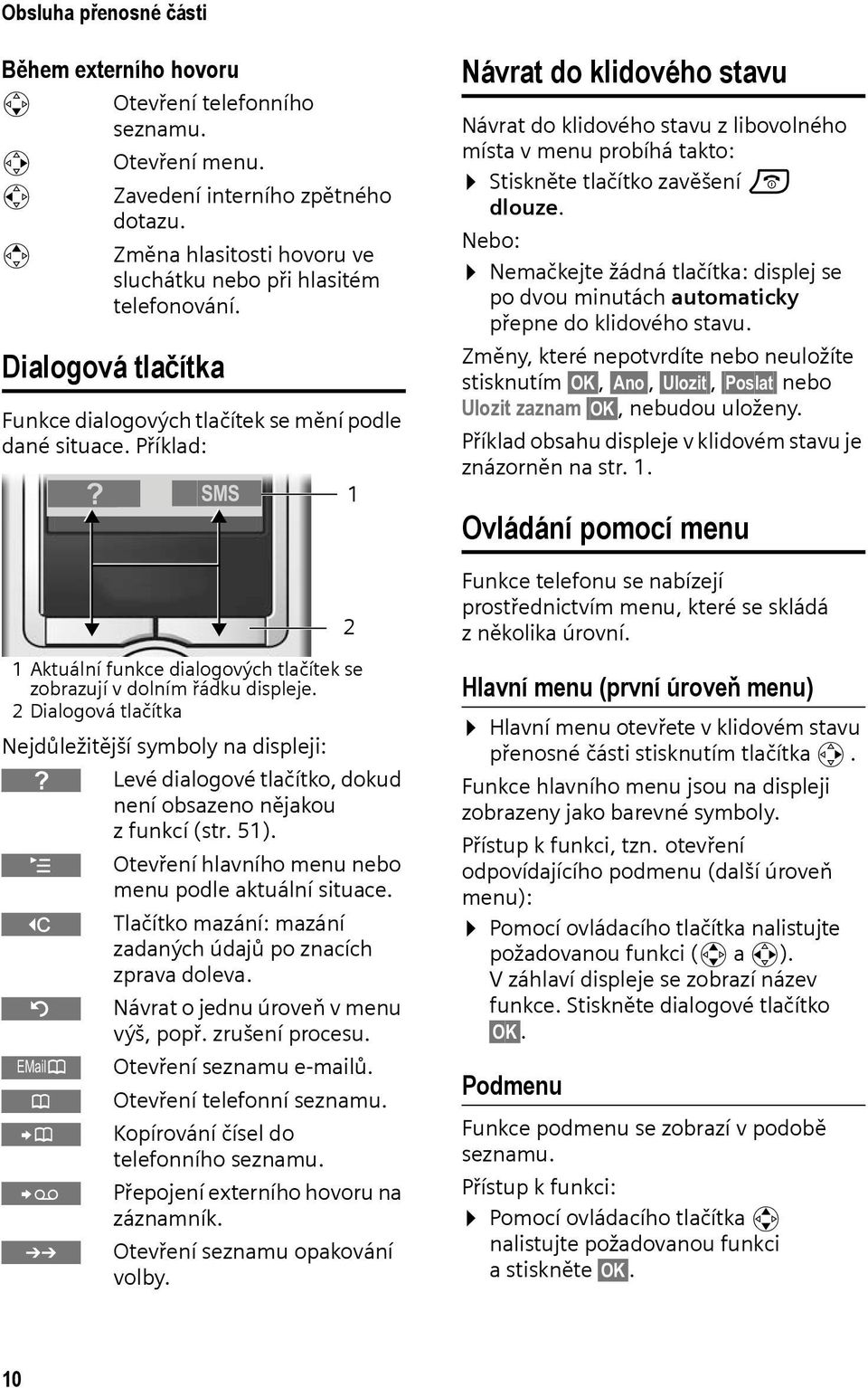 Příklad: 1 Aktuální funkce dialogových tlačítek se zobrazují v dolním řádku displeje.