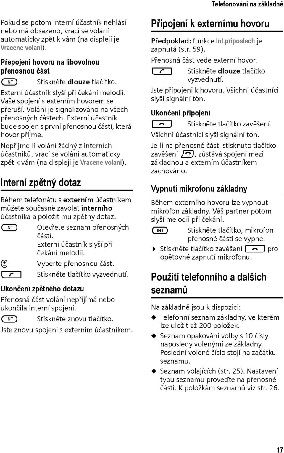 Volání je signalizováno na všech přenosných částech. Externí účastník bude spojen s první přenosnou částí, která hovor přijme.