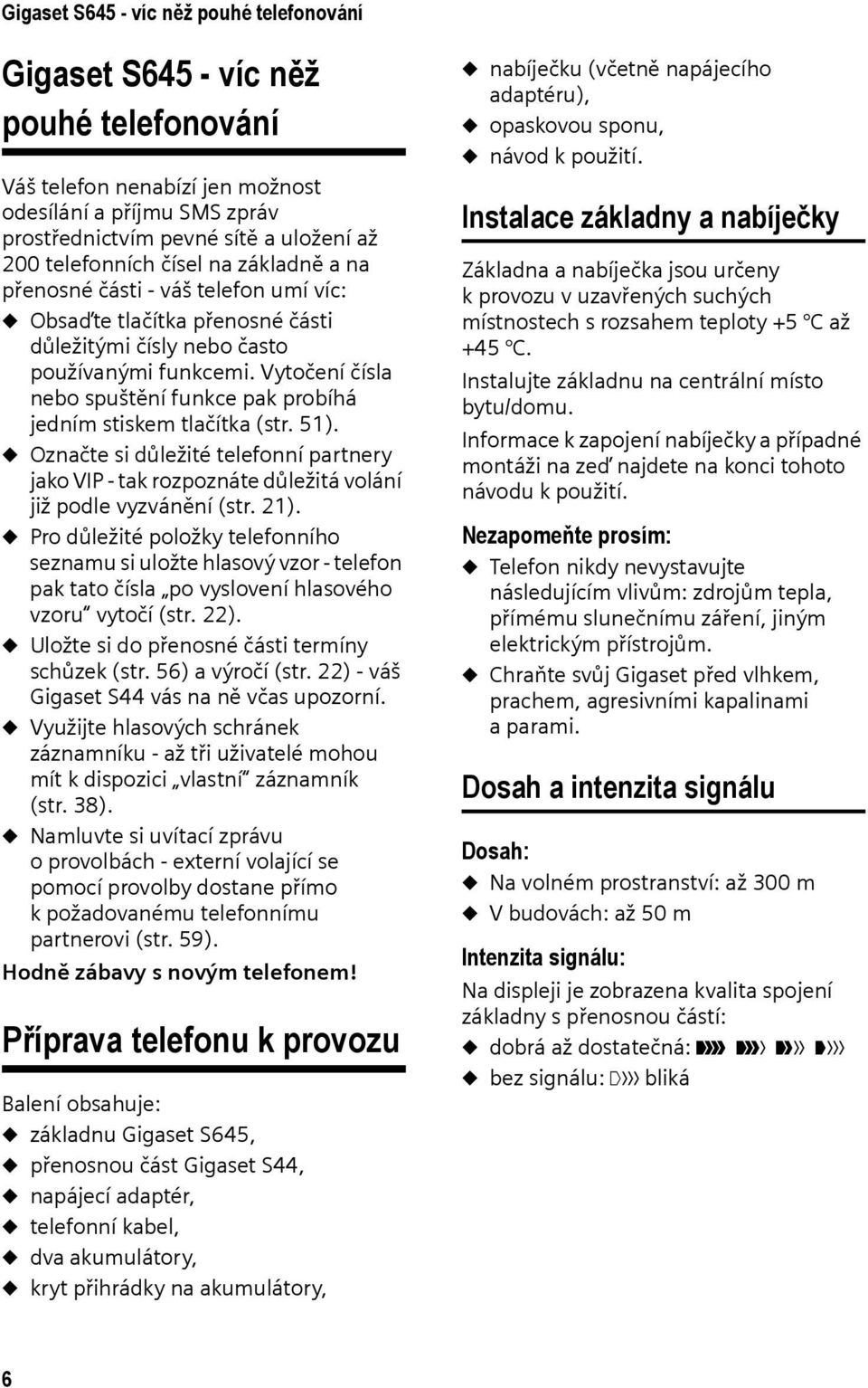 Vytočení čísla nebo spuštění funkce pak probíhá jedním stiskem tlačítka (str. 51). u Označte si důležité telefonní partnery jako VIP - tak rozpoznáte důležitá volání již podle vyzvánění (str. 21).