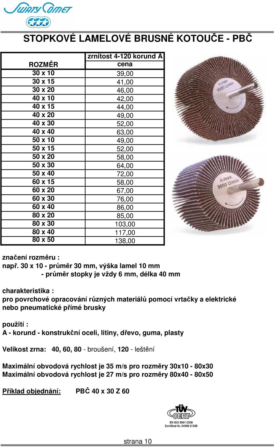 30 x 10 - průměr 30 mm, výška lamel 10 mm - průměr stopky je vždy 6 mm, délka 40 mm charakteristika : pro povrchové opracování různých materiálů pomocí vrtačky a elektrické nebo pneumatické přímé