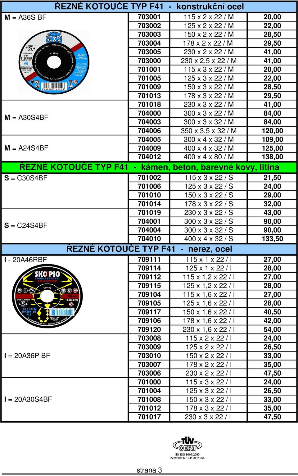 x 3 x 22 / M 28,50 701013 178 x 3 x 22 / M 29,50 701018 230 x 3 x 22 / M 41,00 704000 300 x 3 x 22 / M 84,00 704003 300 x 3 x 32 / M 84,00 704006 350 x 3,5 x 32 / M 120,00 704005 300 x 4 x 32 / M