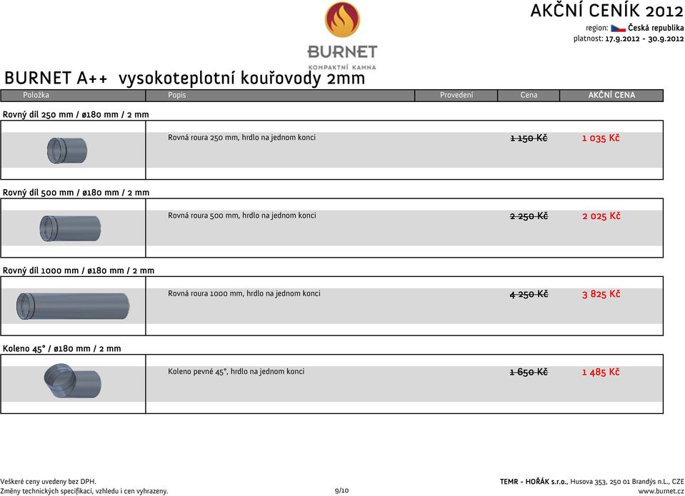 250 Kč 2 025 Kč Rovný díl 1000 mm / ø180 mm / 2 mm Rovná roura 1000 mm, hrdlo na jednom konci 4 250 Kč 3 825 Kč Koleno 45 /