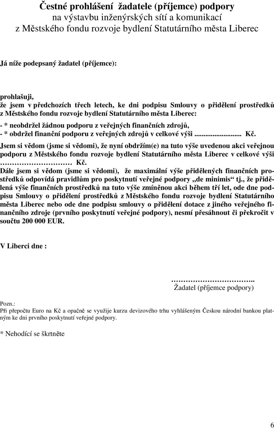 zdrojů, - * obdržel finanční podporu z veřejných zdrojů v celkové výši... Kč.