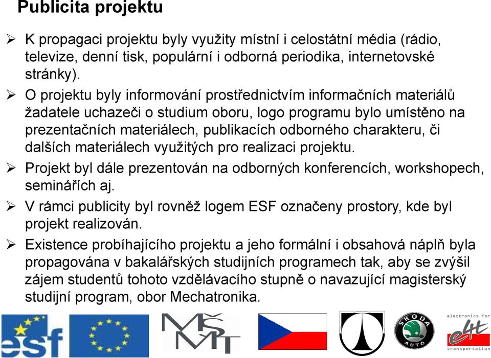 dalších materiálech využitých pro realizaci projektu. Projekt byl dále prezentován na odborných konferencích, workshopech, seminářích aj.