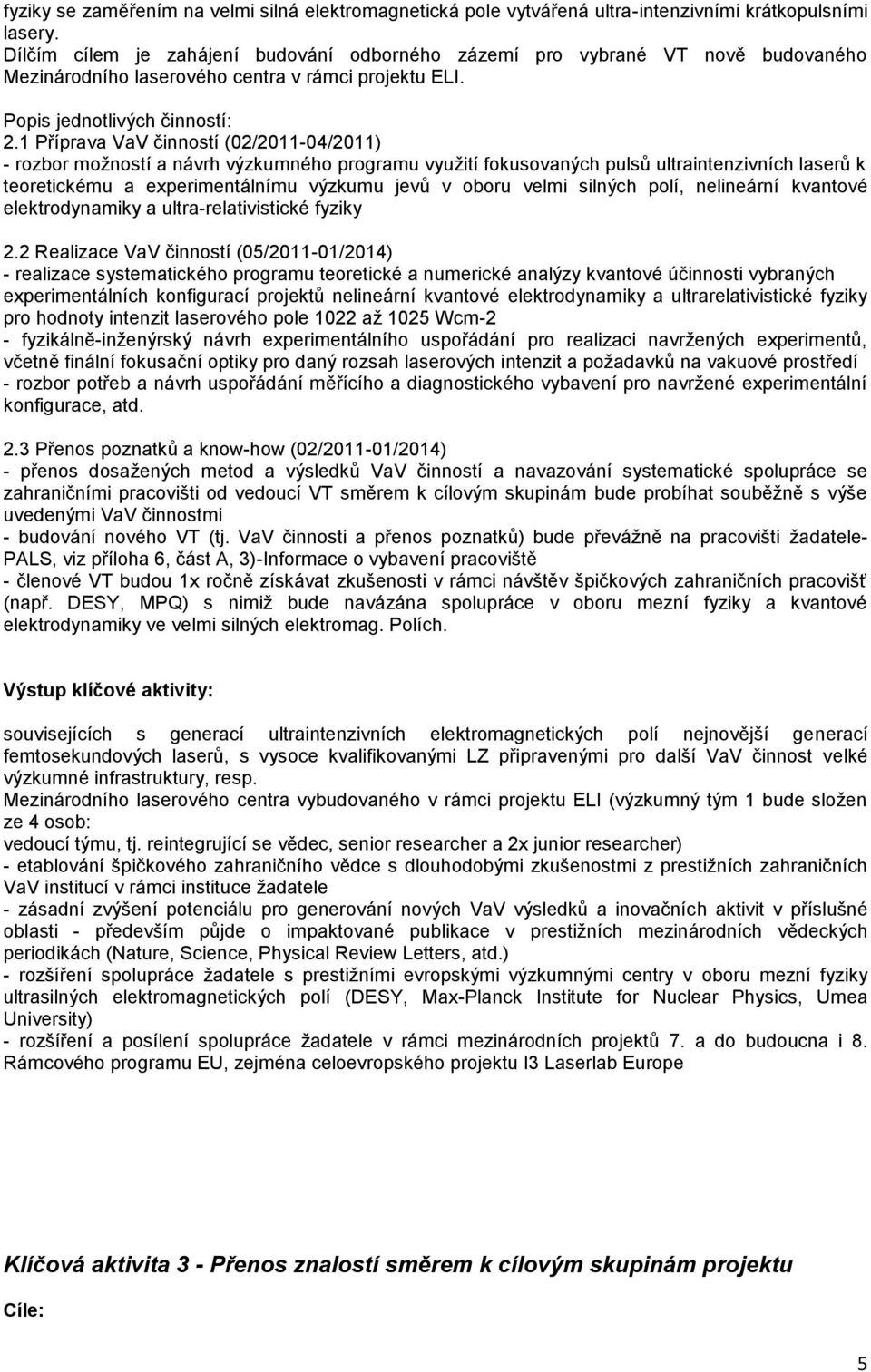 1 Příprava VaV činností (02/2011-04/2011) - rozbor možností a návrh výzkumného programu využití fokusovaných pulsů ultraintenzivních laserů k teoretickému a experimentálnímu výzkumu jevů v oboru