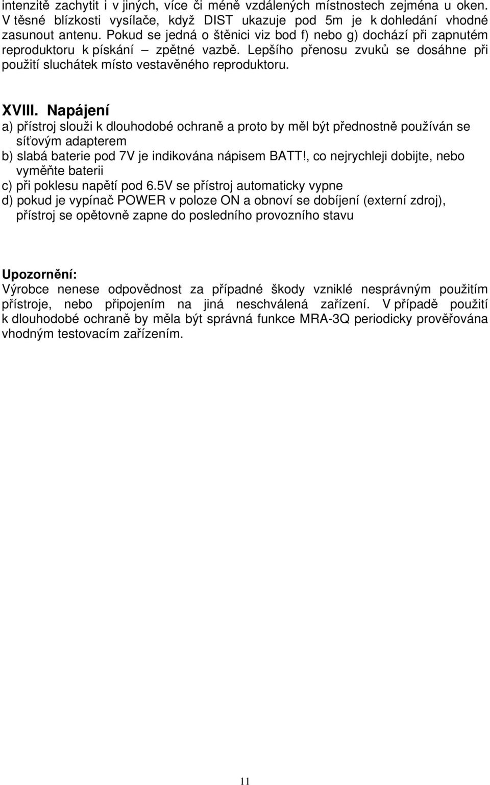 Napájení a) přístroj slouži k dlouhodobé ochraně a proto by měl být přednostně používán se síťovým adapterem b) slabá baterie pod 7V je indikována nápisem BATT!