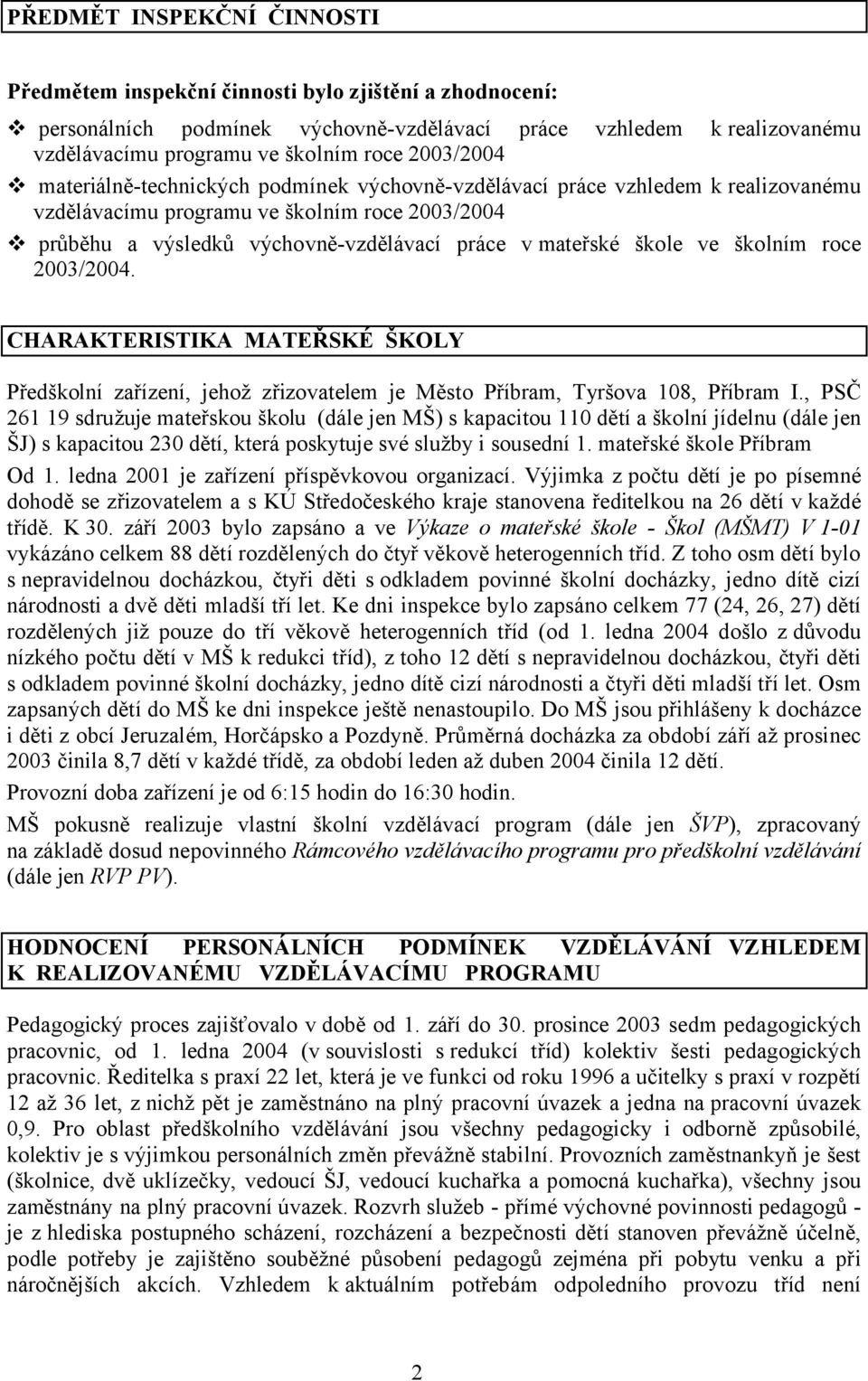 škole ve školním roce 2003/2004. CHARAKTERISTIKA MATEŘSKÉ ŠKOLY Předškolní zařízení, jehož zřizovatelem je Město Příbram, Tyršova 108, Příbram I.