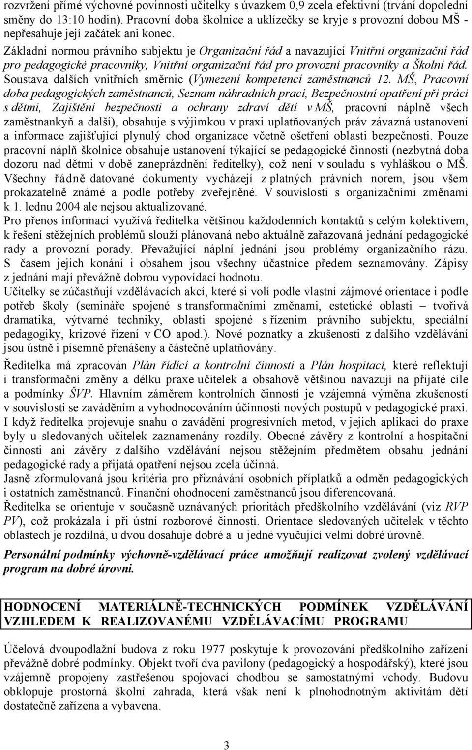 Základní normou právního subjektu je Organizační řád a navazující Vnitřní organizační řád pro pedagogické pracovníky, Vnitřní organizační řád pro provozní pracovníky a Školní řád.