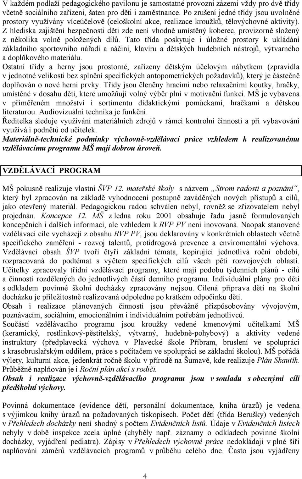 Z hlediska zajištění bezpečnosti dětí zde není vhodně umístěný koberec, provizorně složený z několika volně položených dílů.