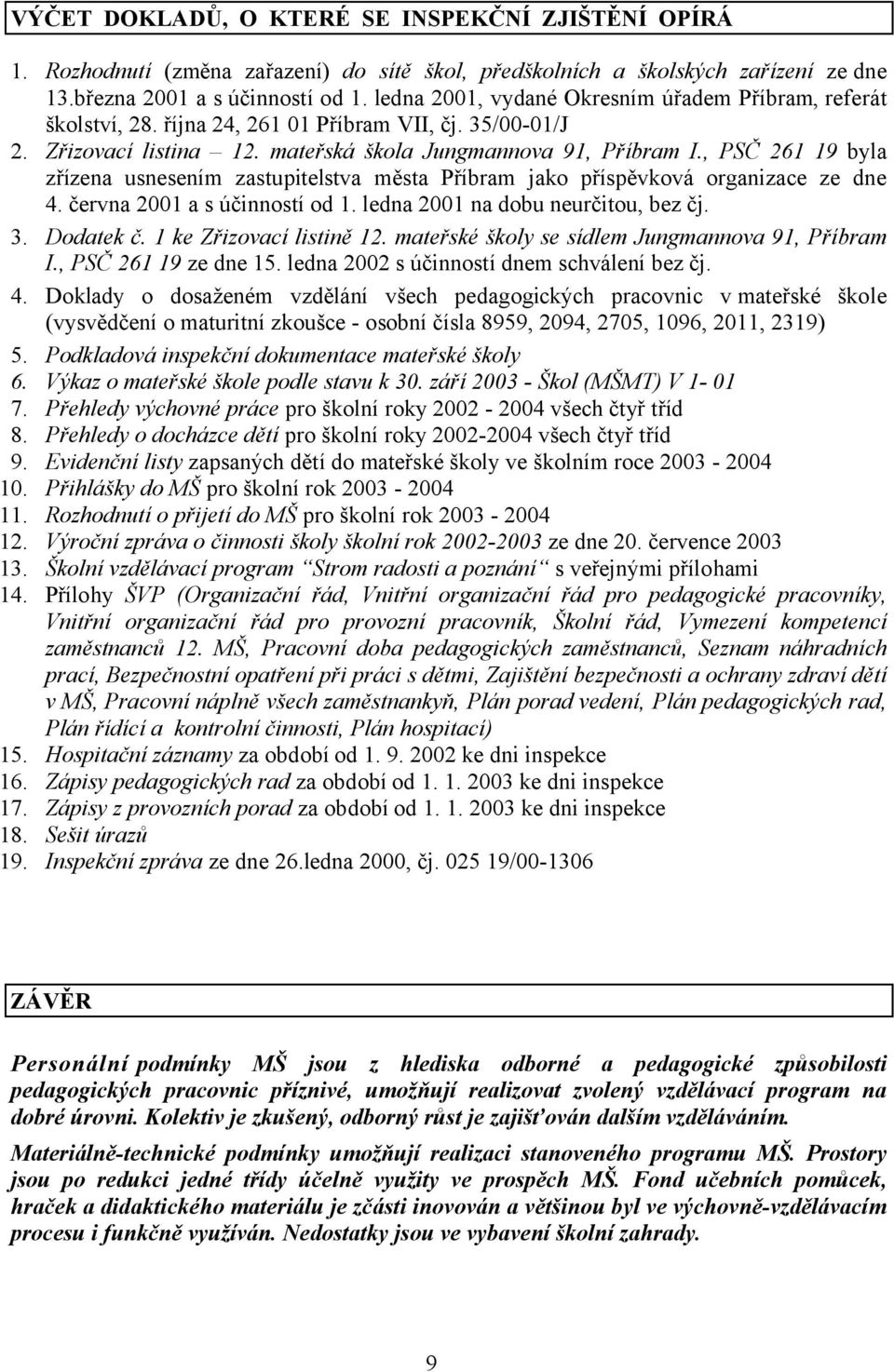 , PSČ 261 19 byla zřízena usnesením zastupitelstva města Příbram jako příspěvková organizace ze dne 4. června 2001 a s účinností od 1. ledna 2001 na dobu neurčitou, bez čj. 3. Dodatek č.