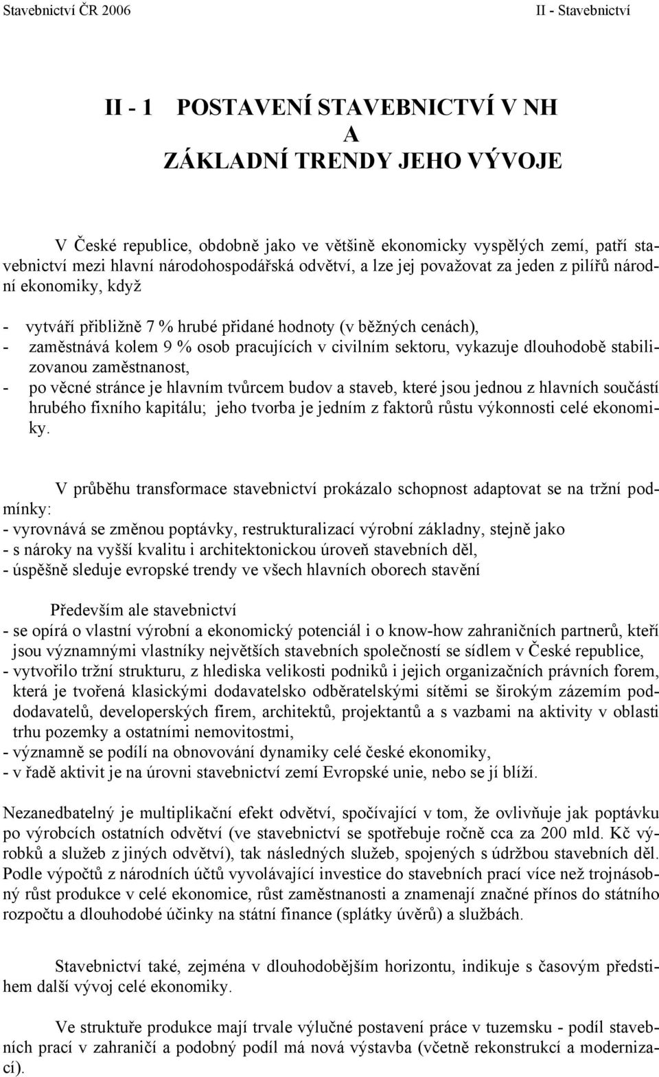 dlouhodobě stabilizovanou zaměstnanost, - po věcné stránce je hlavním tvůrcem budov a staveb, které jsou jednou z hlavních součástí hrubého fixního kapitálu; jeho tvorba je jedním z faktorů růstu