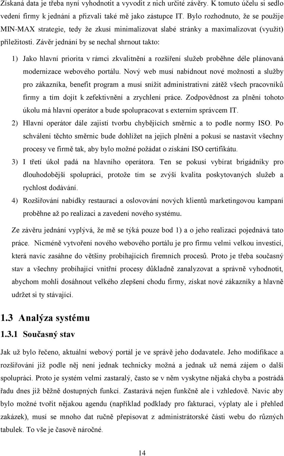 Závěr jednání by se nechal shrnout takto: 1) Jako hlavní priorita v rámci zkvalitnění a rozšíření sluţeb proběhne déle plánovaná modernizace webového portálu.