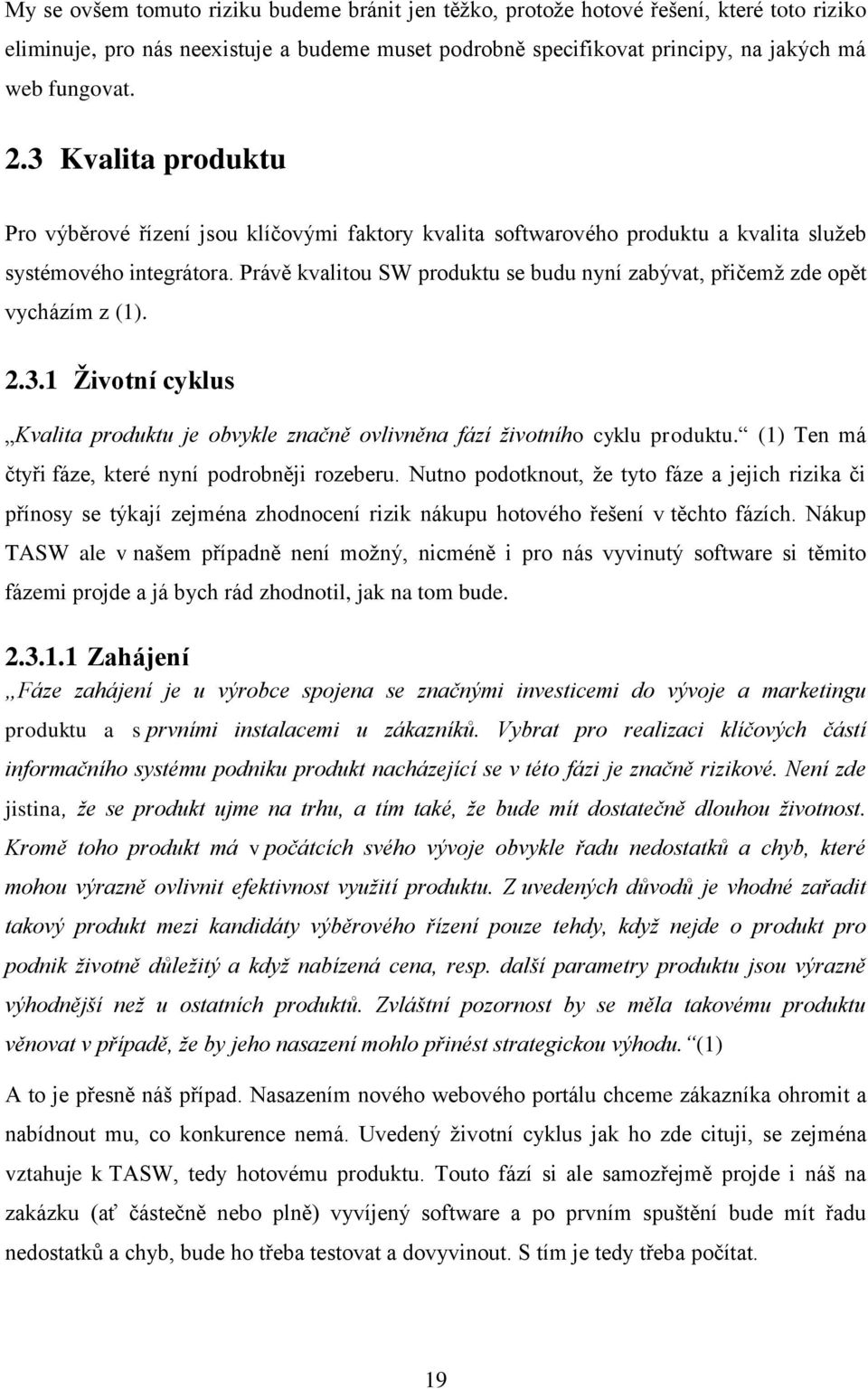 Právě kvalitou SW produktu se budu nyní zabývat, přičemţ zde opět vycházím z (1). 2.3.1 Životní cyklus Kvalita produktu je obvykle značně ovlivněna fází životního cyklu produktu.