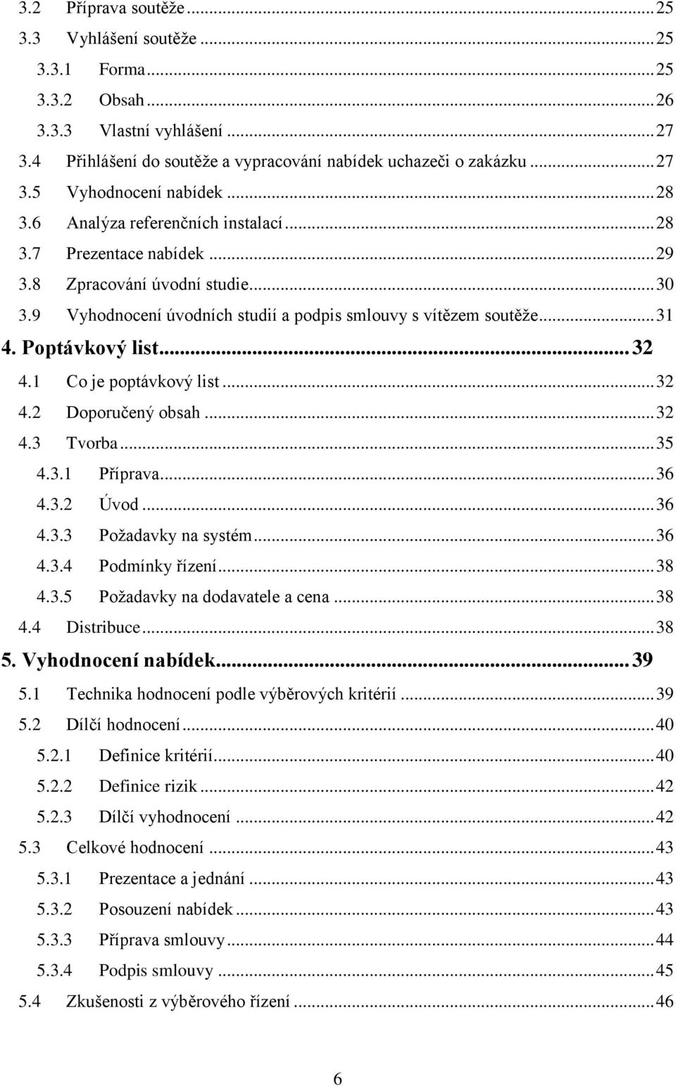 Poptávkový list... 32 4.1 Co je poptávkový list... 32 4.2 Doporučený obsah... 32 4.3 Tvorba... 35 4.3.1 Příprava... 36 4.3.2 Úvod... 36 4.3.3 Poţadavky na systém... 36 4.3.4 Podmínky řízení... 38 4.3.5 Poţadavky na dodavatele a cena.