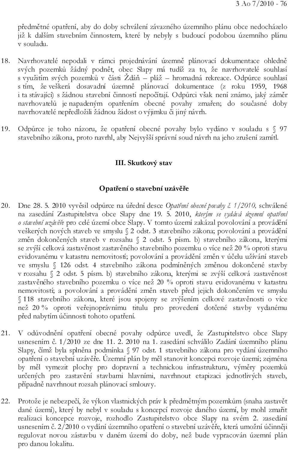 pláž hromadná rekreace. Odpůrce souhlasí s tím, že veškerá dosavadní územně plánovací dokumentace (z roku 1959, 1968 i ta stávající) s žádnou stavební činností nepočítají.