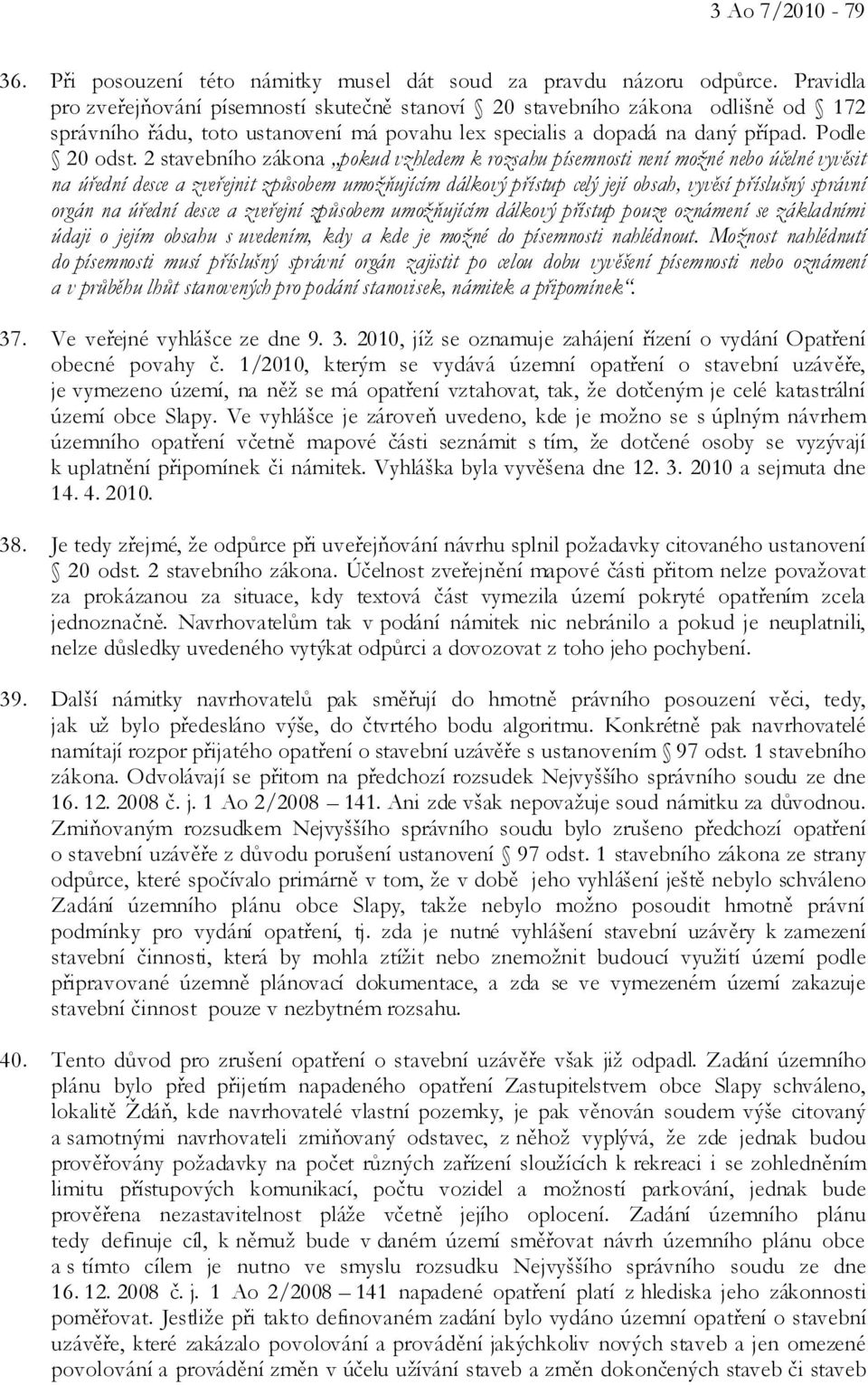 2 stavebního zákona pokud vzhledem k rozsahu písemnosti není možné nebo účelné vyvěsit na úřední desce a zveřejnit způsobem umožňujícím dálkový přístup celý její obsah, vyvěsí příslušný správní orgán