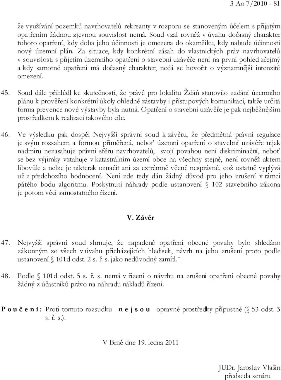 Za situace, kdy konkrétní zásah do vlastnických práv navrhovatelů v souvislosti s přijetím územního opatření o stavební uzávěře není na první pohled zřejmý a kdy samotné opatření má dočasný