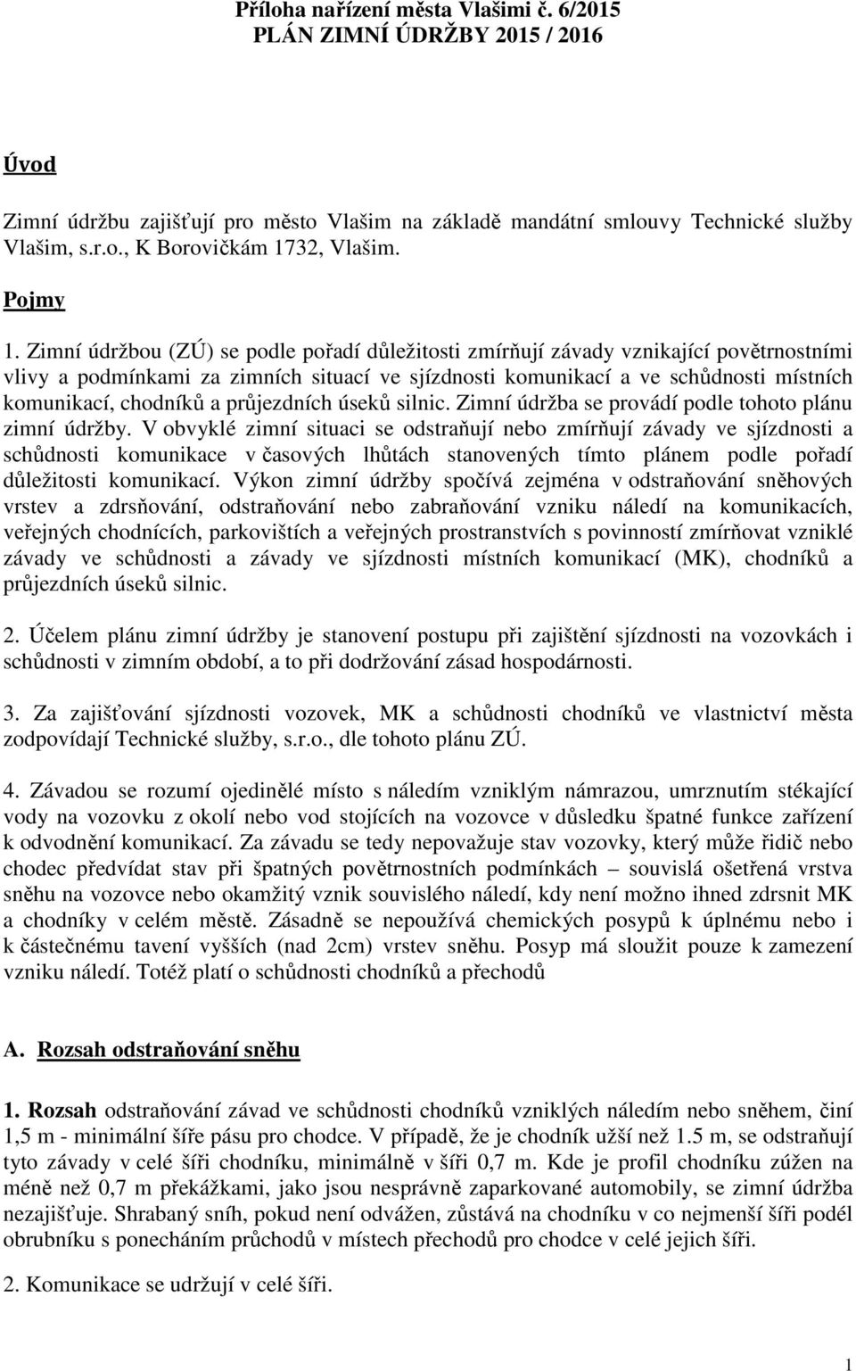 Zimní údržbou (ZÚ) se podle pořadí důležitosti zmírňují závady vznikající povětrnostními vlivy a podmínkami za zimních situací ve sjízdnosti komunikací a ve schůdnosti místních komunikací, chodníků a