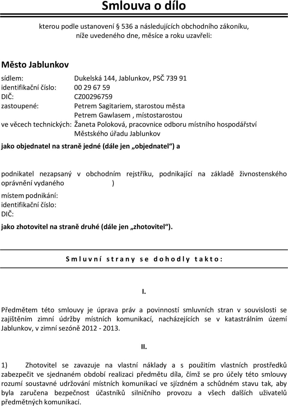 Městského úřadu Jablunkov jako objednatel na straně jedné (dále jen objednatel ) a podnikatel nezapsaný v obchodním rejstříku, podnikající na základě živnostenského oprávnění vydaného ) místem