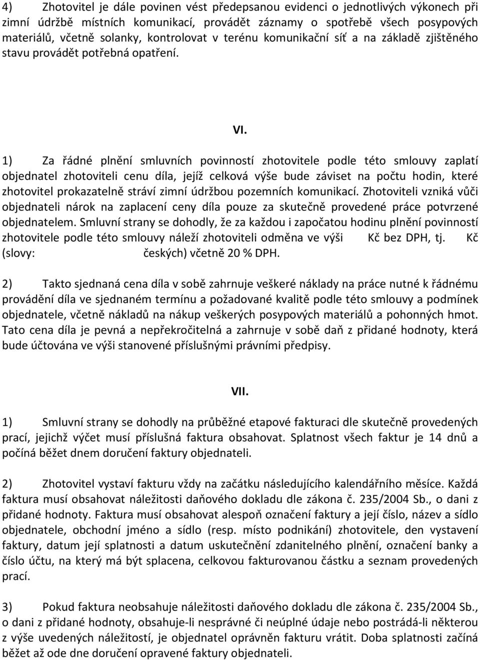 1) Za řádné plnění smluvních povinností zhotovitele podle této smlouvy zaplatí objednatel zhotoviteli cenu díla, jejíž celková výše bude záviset na počtu hodin, které zhotovitel prokazatelně stráví