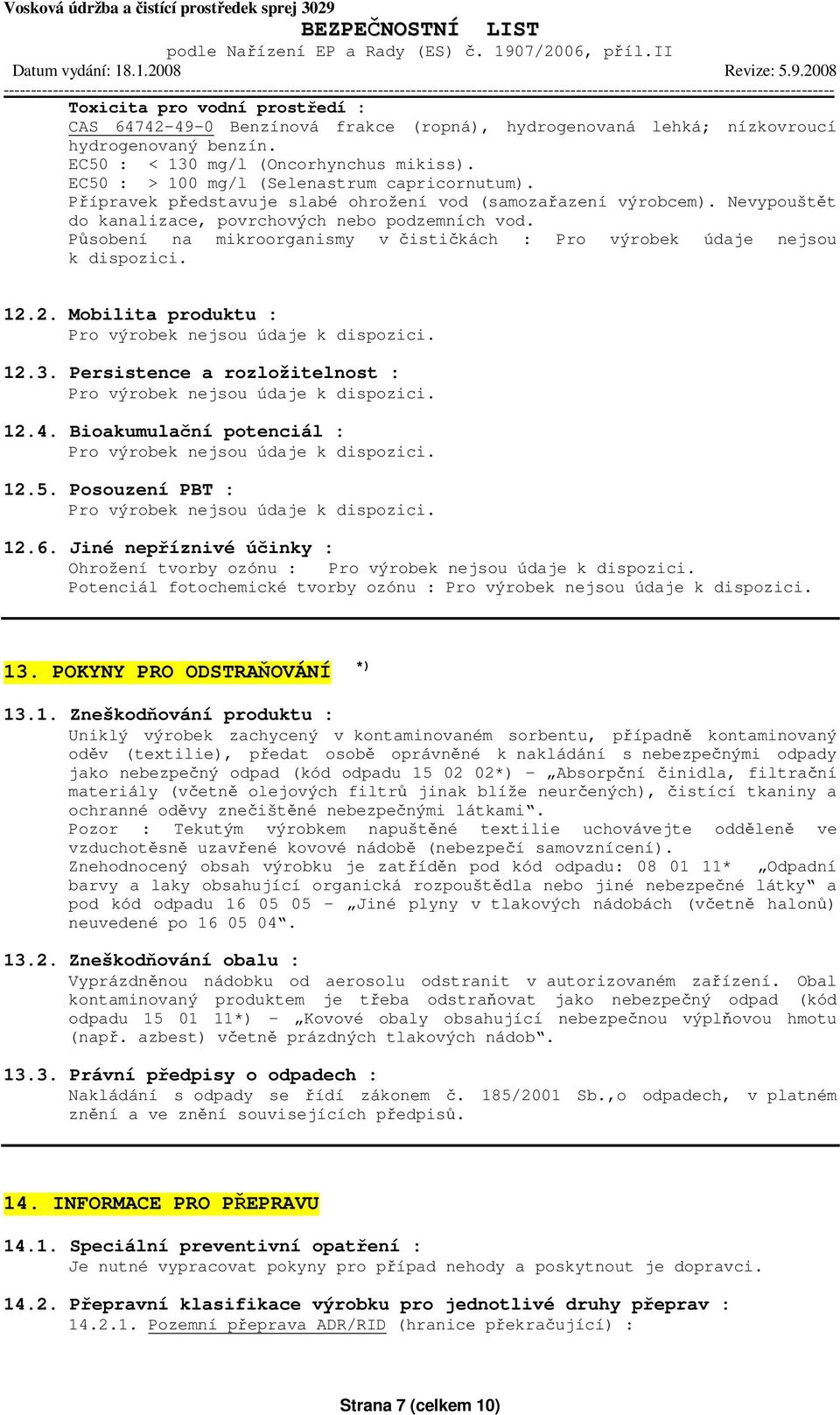 Působení na mikroorganismy v čističkách : Pro výrobek údaje nejsou k dispozici. 12.2. Mobilita produktu : Pro výrobek nejsou údaje k dispozici. 12.3.