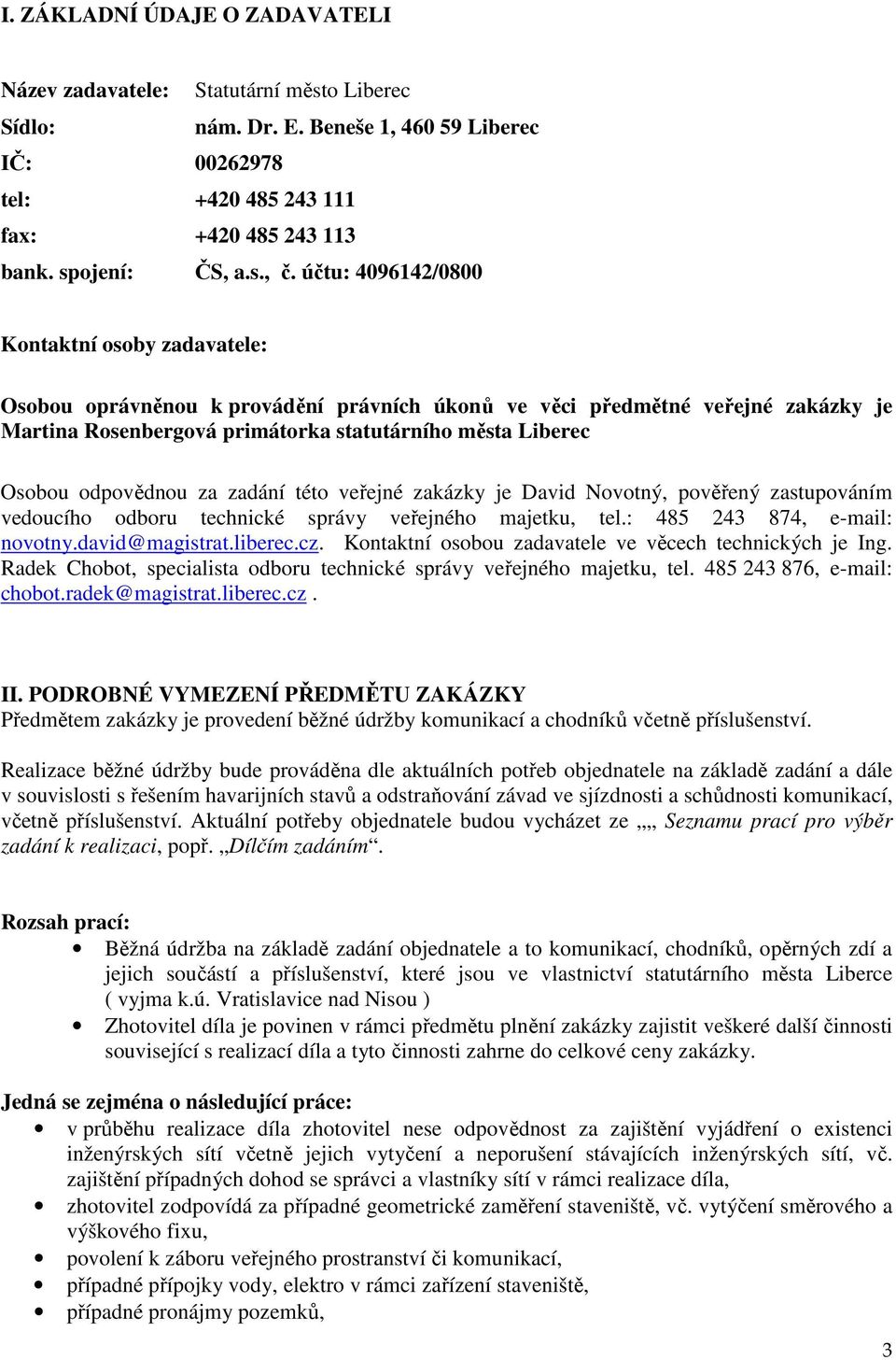 odpovědnou za zadání této veřejné zakázky je David Novotný, pověřený zastupováním vedoucího odboru technické správy veřejného majetku, tel.: 485 243 874, e-mail: novotny.david@magistrat.liberec.cz.