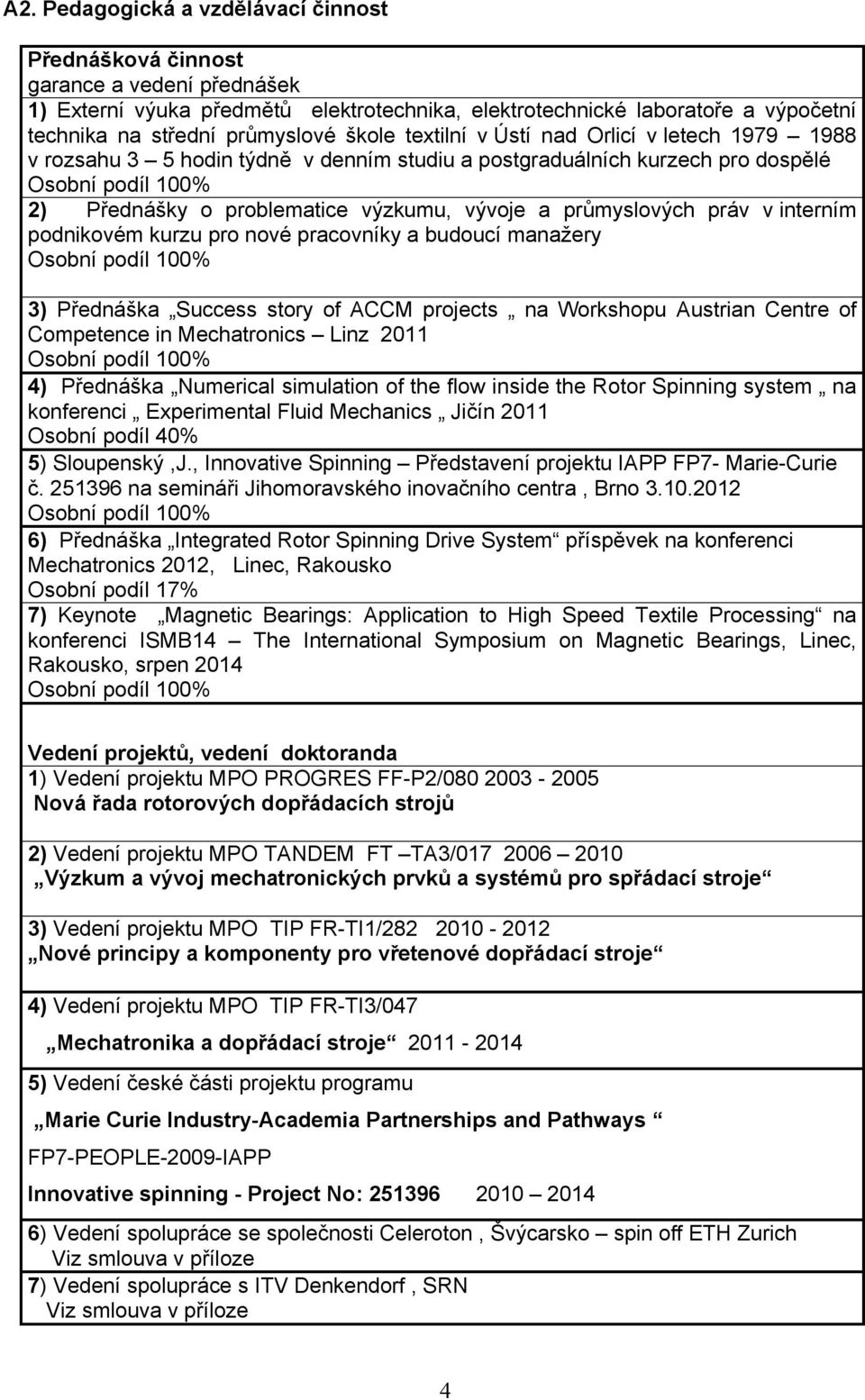 interním podnikovém kurzu pro nové pracovníky a budoucí manažery 3) Přednáška Success story of ACCM projects na Workshopu Austrian Centre of Competence in Mechatronics Linz 2011 4) Přednáška